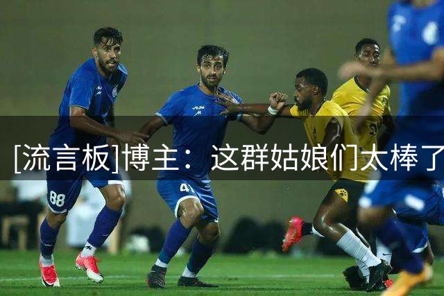 [流言板]博主：这群姑娘们太棒了，被绝杀后不到24小时里没有气馁